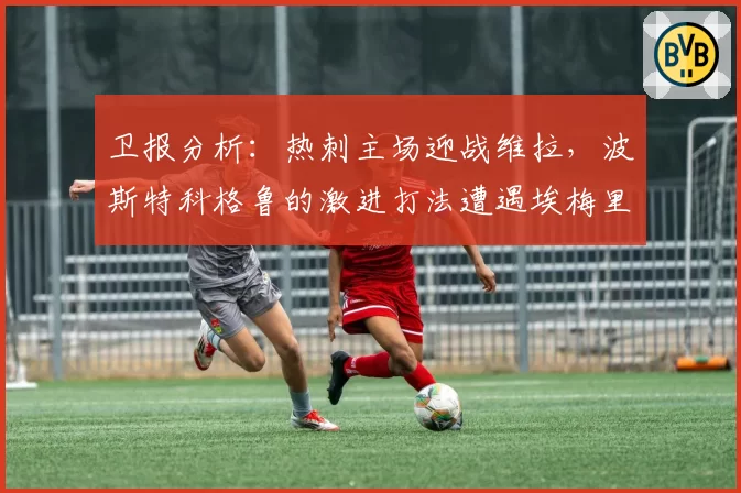 卫报分析：热刺主场迎战维拉，波斯特科格鲁的激进打法遭遇埃梅里反击考验