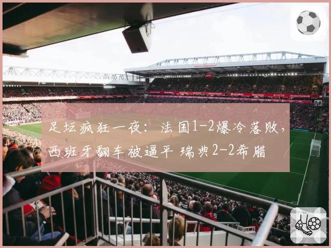 足坛疯狂一夜：法国1-2爆冷落败，西班牙翻车被逼平 瑞典2-2希腊