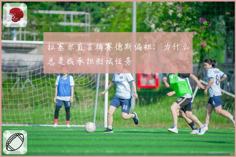 拉塞尔直言梅赛德斯偏袒:为什么总是我承担测试任务