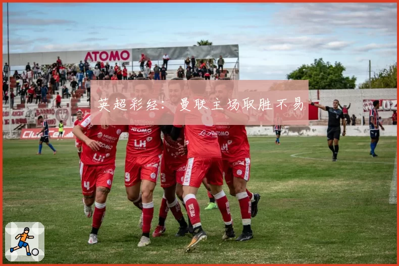 英超彩经:曼联主场取胜不易