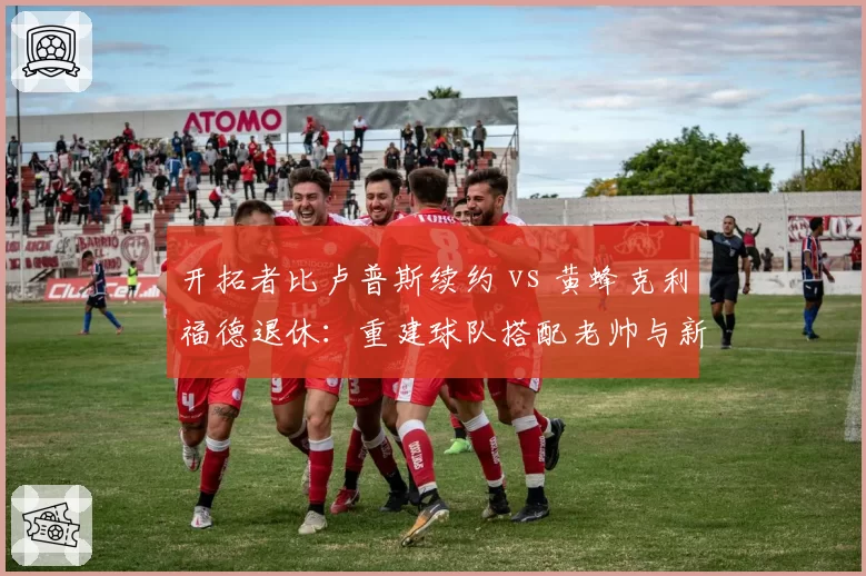 开拓者比卢普斯续约 vs 黄蜂克利福德退休：重建球队搭配老帅与新帅选择